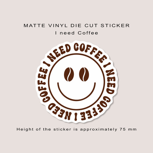 Matte vinyl die cut sticker | I need coffee | Smiley face